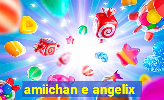 amiichan e angelix